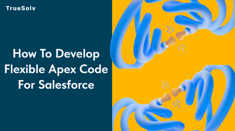 How To Develop Flexible Apex Code For Salesforce