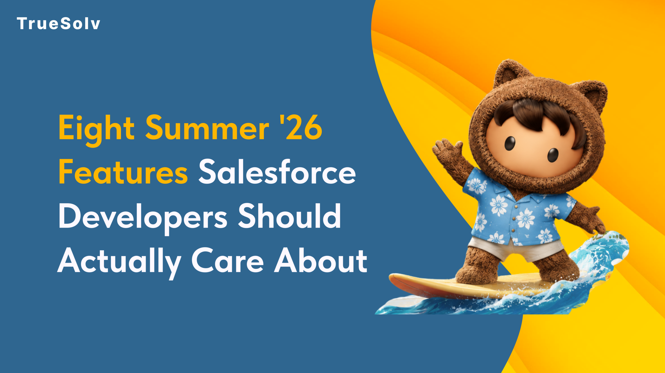 Eight Summer ’26 Features Salesforce Developers Should Actually Care About