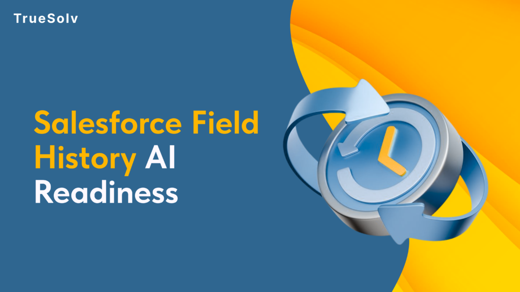 Salesforce field history Agentforce data readiness β what the agent sees vs what actually happened in field change history